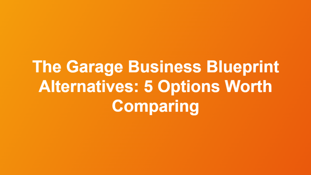 The Garage Business Blueprint Alternatives: 5 Options Worth Comparing