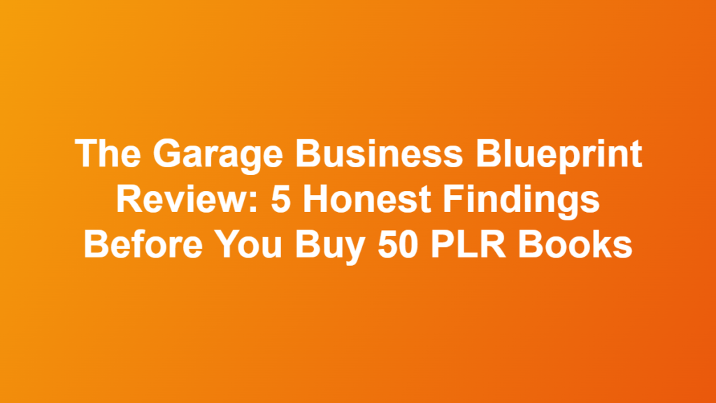 The Garage Business Blueprint Review: 5 Honest Findings Before You Buy 50 PLR Books