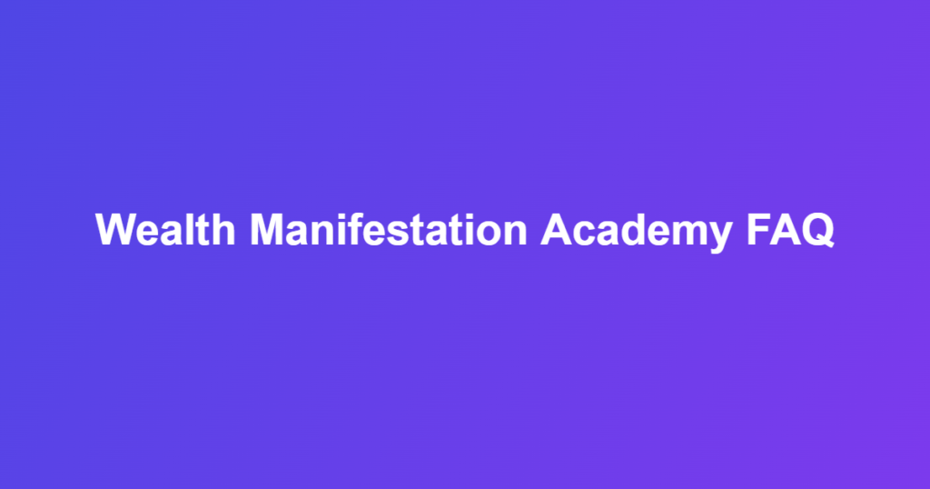 Wealth Manifestation Academy FAQ: 14 Essential, Honest Answers