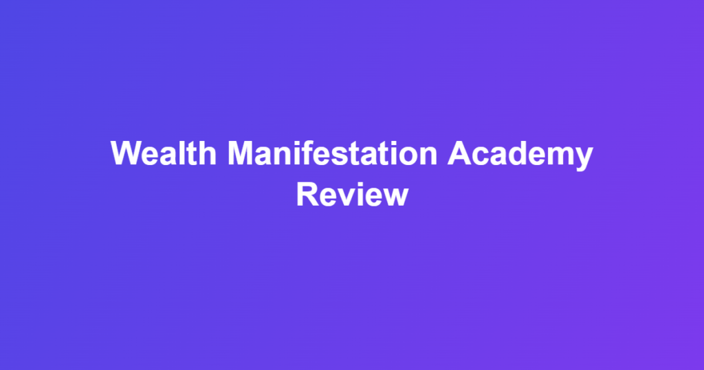 Wealth Manifestation Academy review of the manifestation and wealth-mindset video course